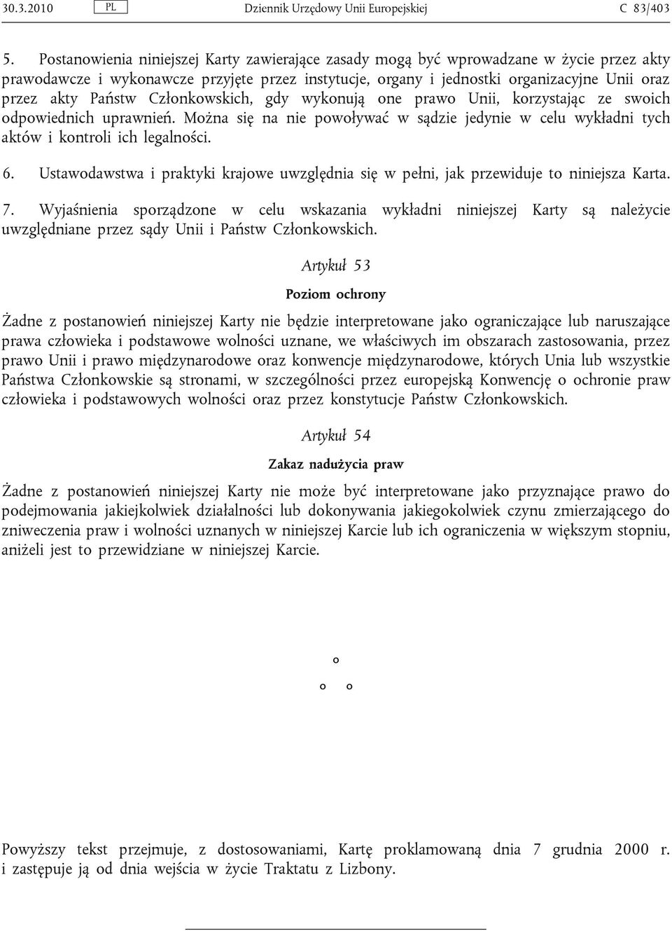 Państw Członkowskich, gdy wykonują one prawo Unii, korzystając ze swoich odpowiednich uprawnień. Można się na nie powoływać w sądzie jedynie w celu wykładni tych aktów i kontroli ich legalności. 6.