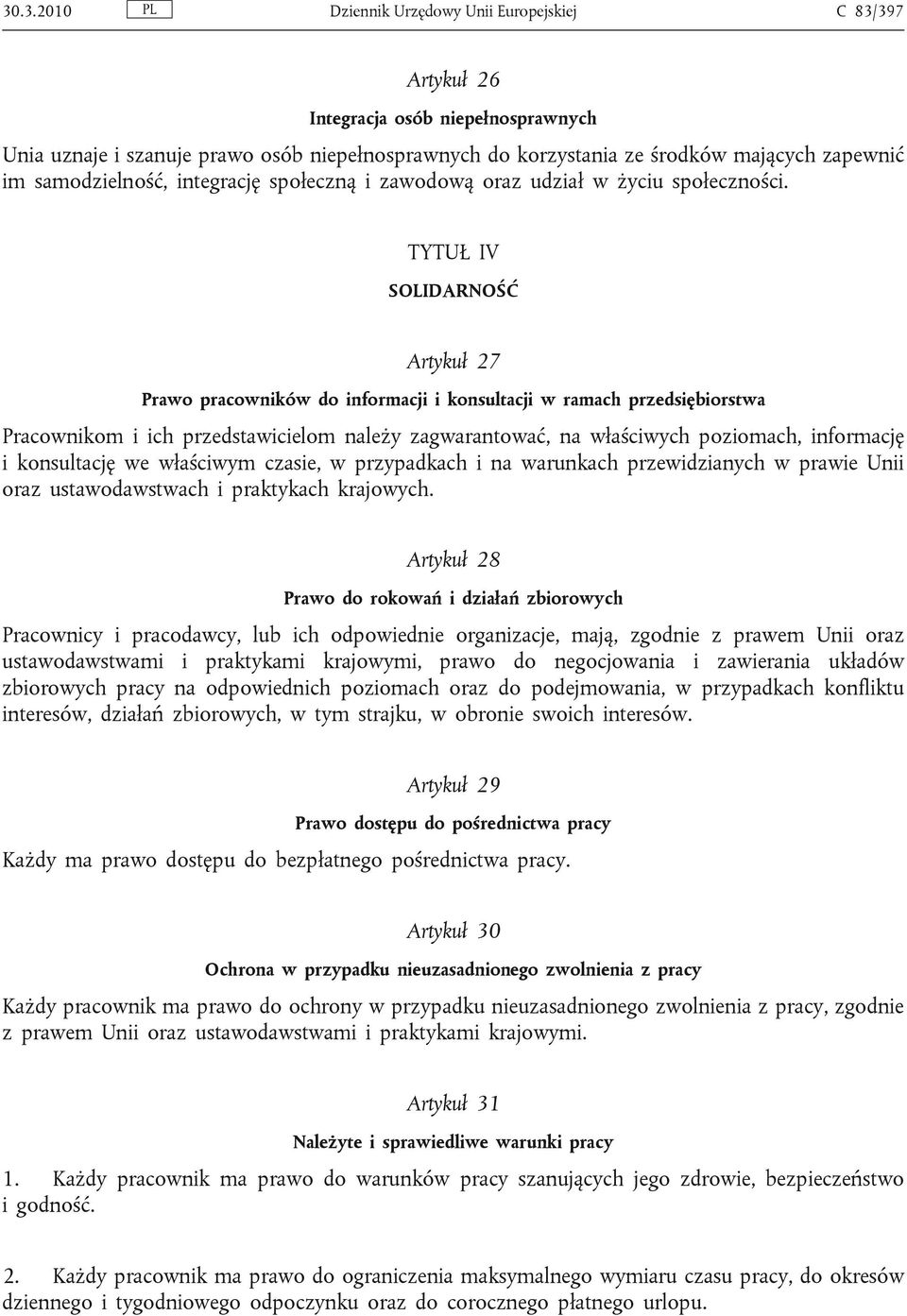 TYTUŁ IV SOLIDARNOŚĆ Artykuł 27 Prawo pracowników do informacji i konsultacji w ramach przedsiębiorstwa Pracownikom i ich przedstawicielom należy zagwarantować, na właściwych poziomach, informację i