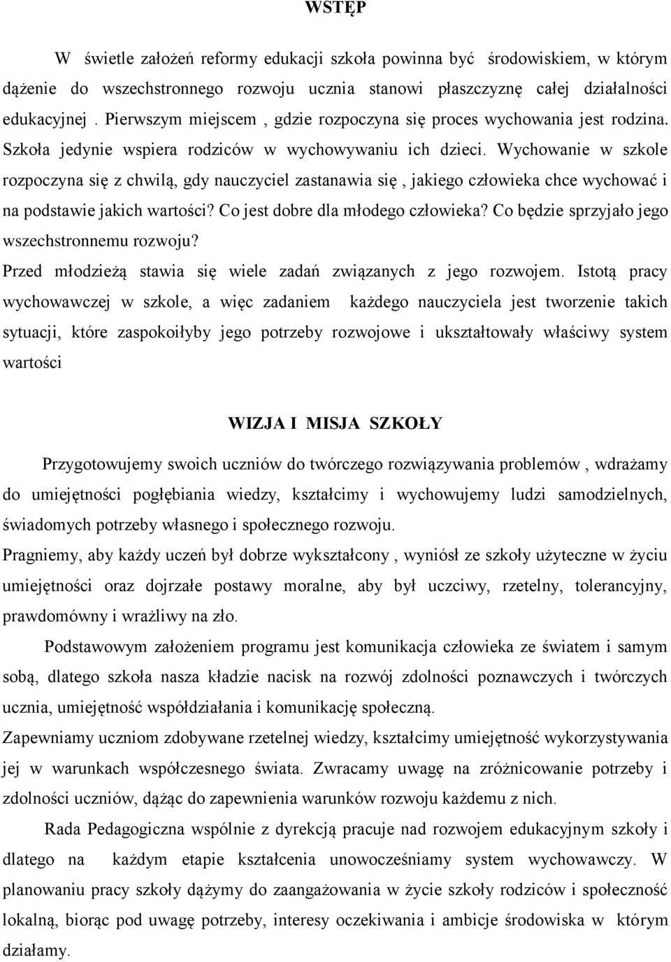 Wychowanie w szkole rozpoczyna się z chwilą, gdy nauczyciel zastanawia się, jakiego człowieka chce wychować i na podstawie jakich wartości? Co jest dobre dla młodego człowieka?