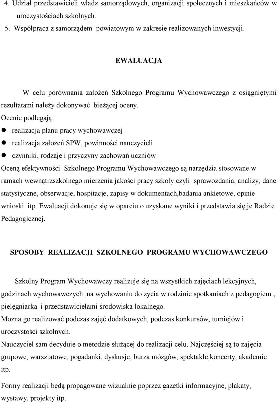 Ocenie podlegają: realizacja planu pracy wychowawczej realizacja założeń SPW, powinności nauczycieli czynniki, rodzaje i przyczyny zachowań uczniów Oceną efektywności Szkolnego Programu Wychowawczego