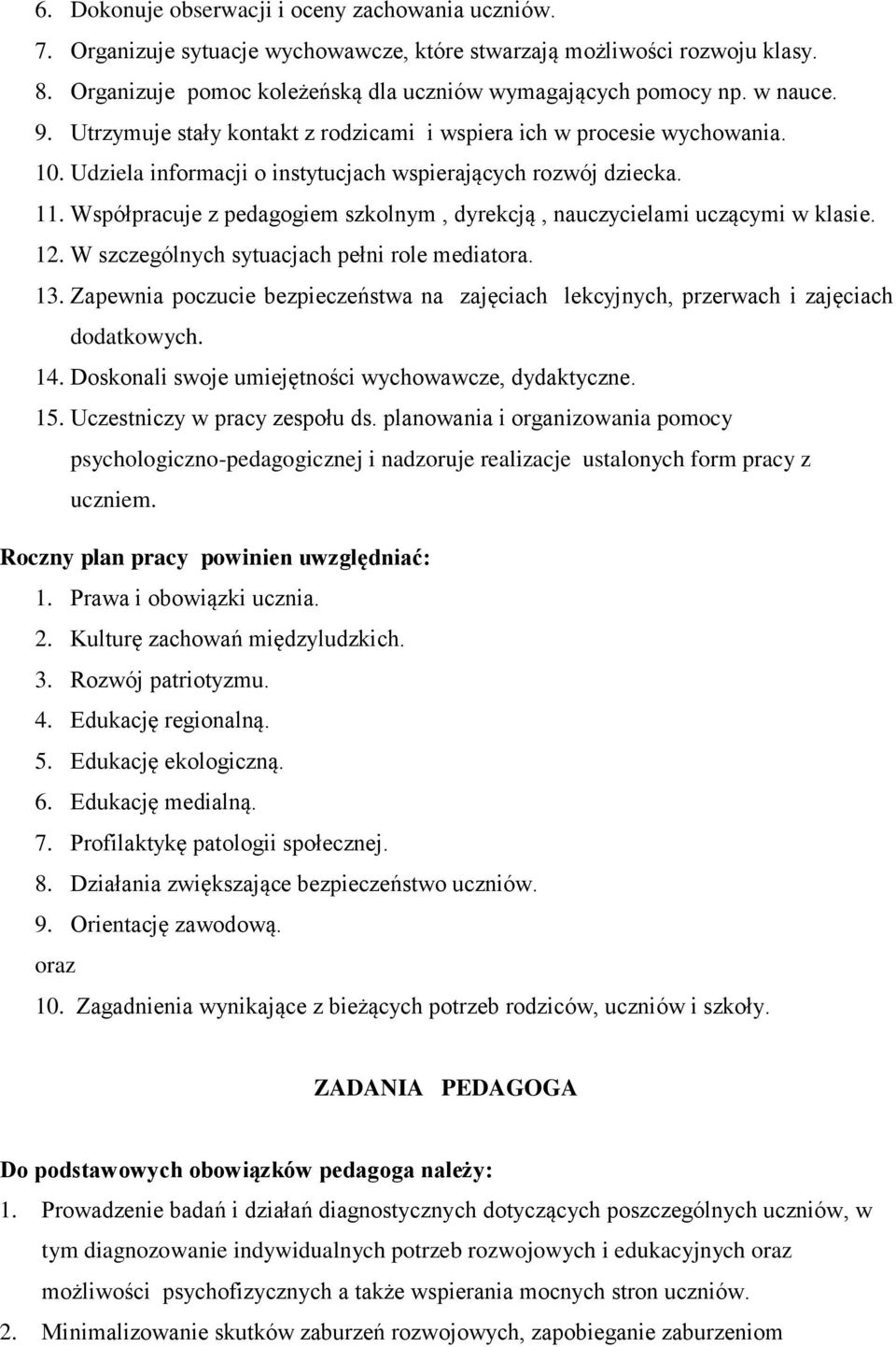 Współpracuje z pedagogiem szkolnym, dyrekcją, nauczycielami uczącymi w klasie. 12. W szczególnych sytuacjach pełni role mediatora. 13.