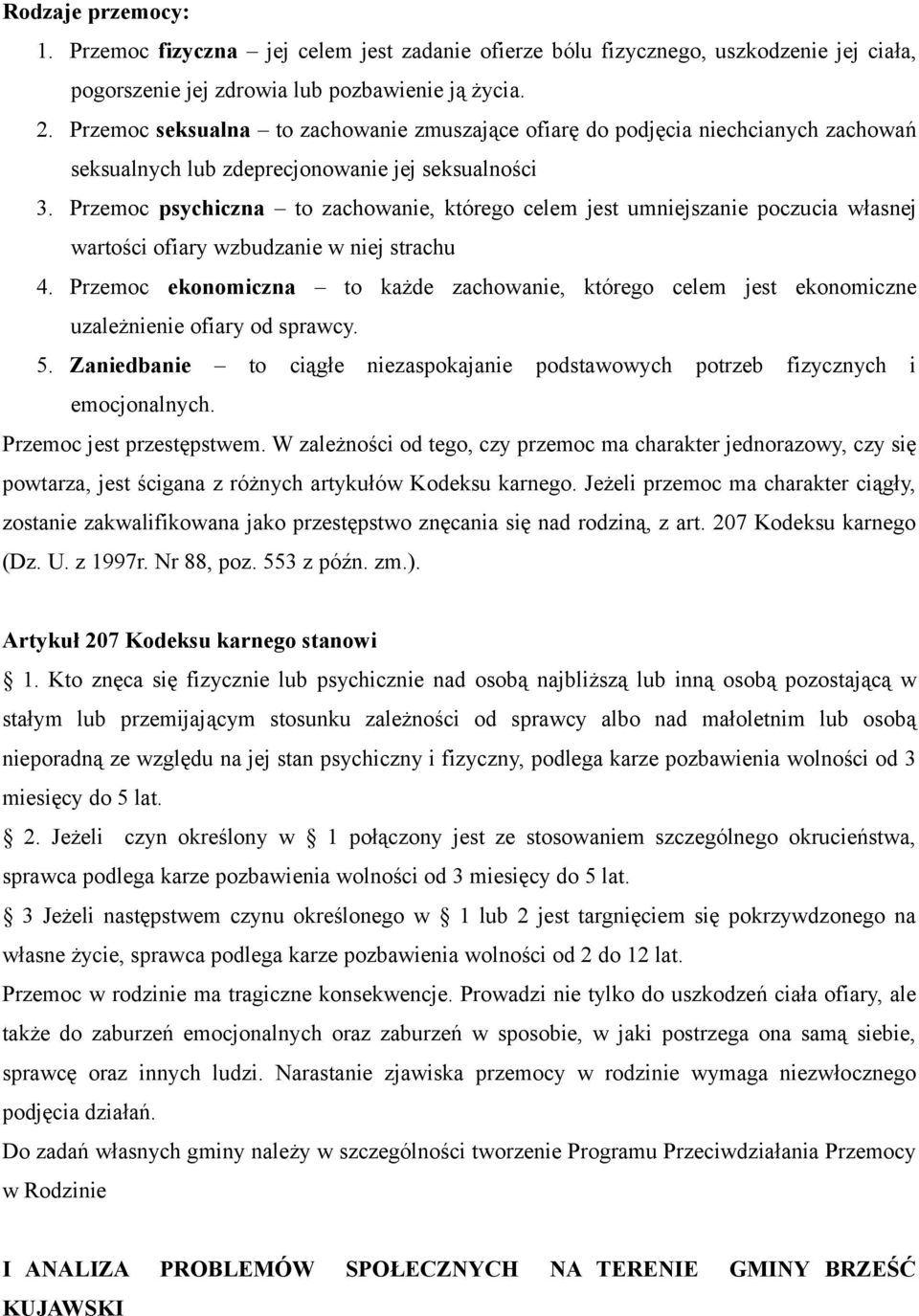 Przemoc psychiczna to zachowanie, którego celem jest umniejszanie poczucia własnej wartości ofiary wzbudzanie w niej strachu 4.