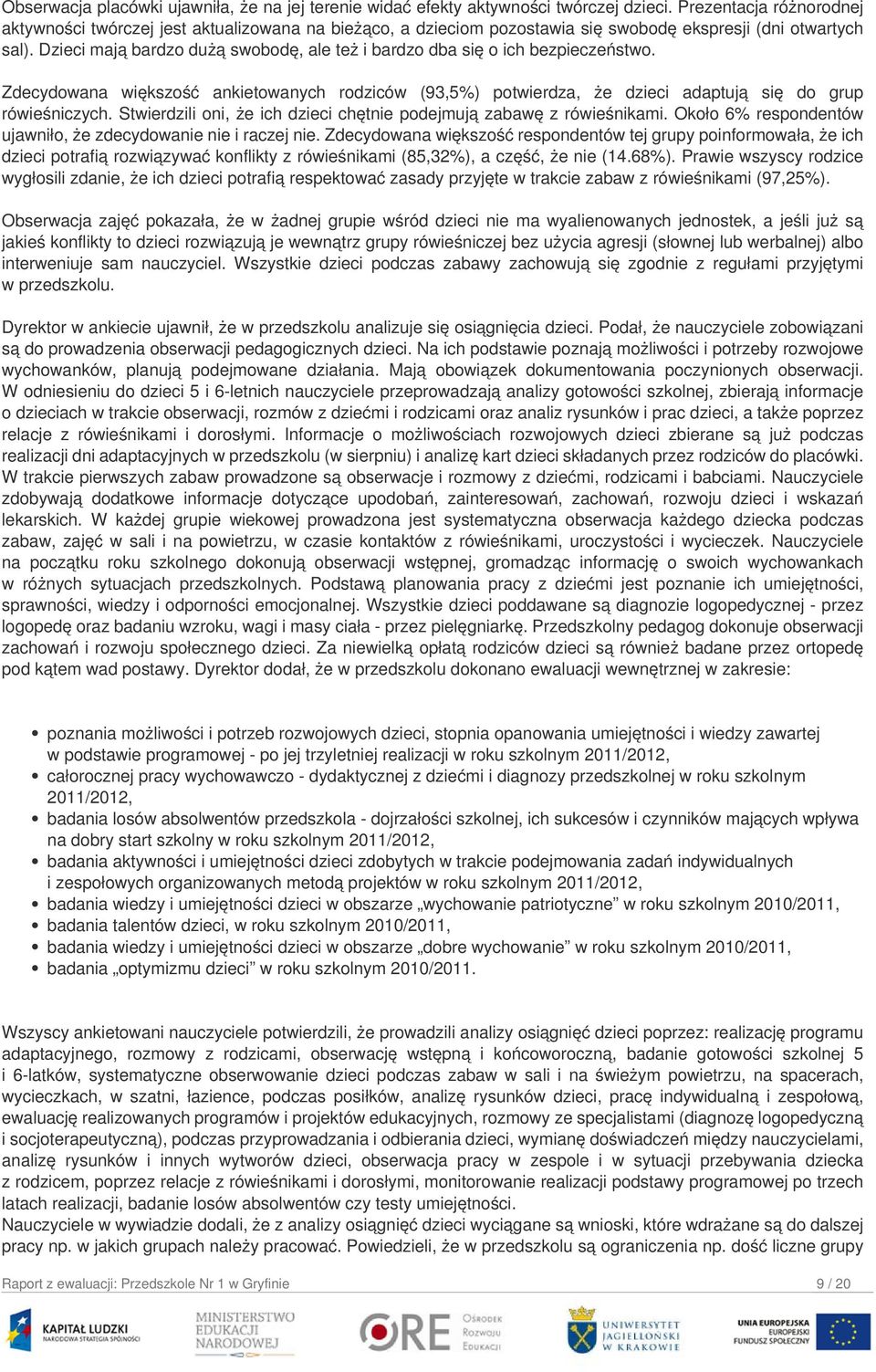 Dzieci mają bardzo dużą swobodę, ale też i bardzo dba się o ich bezpieczeństwo. Zdecydowana większość ankietowanych rodziców (93,5%) potwierdza, że dzieci adaptują się do grup rówieśniczych.