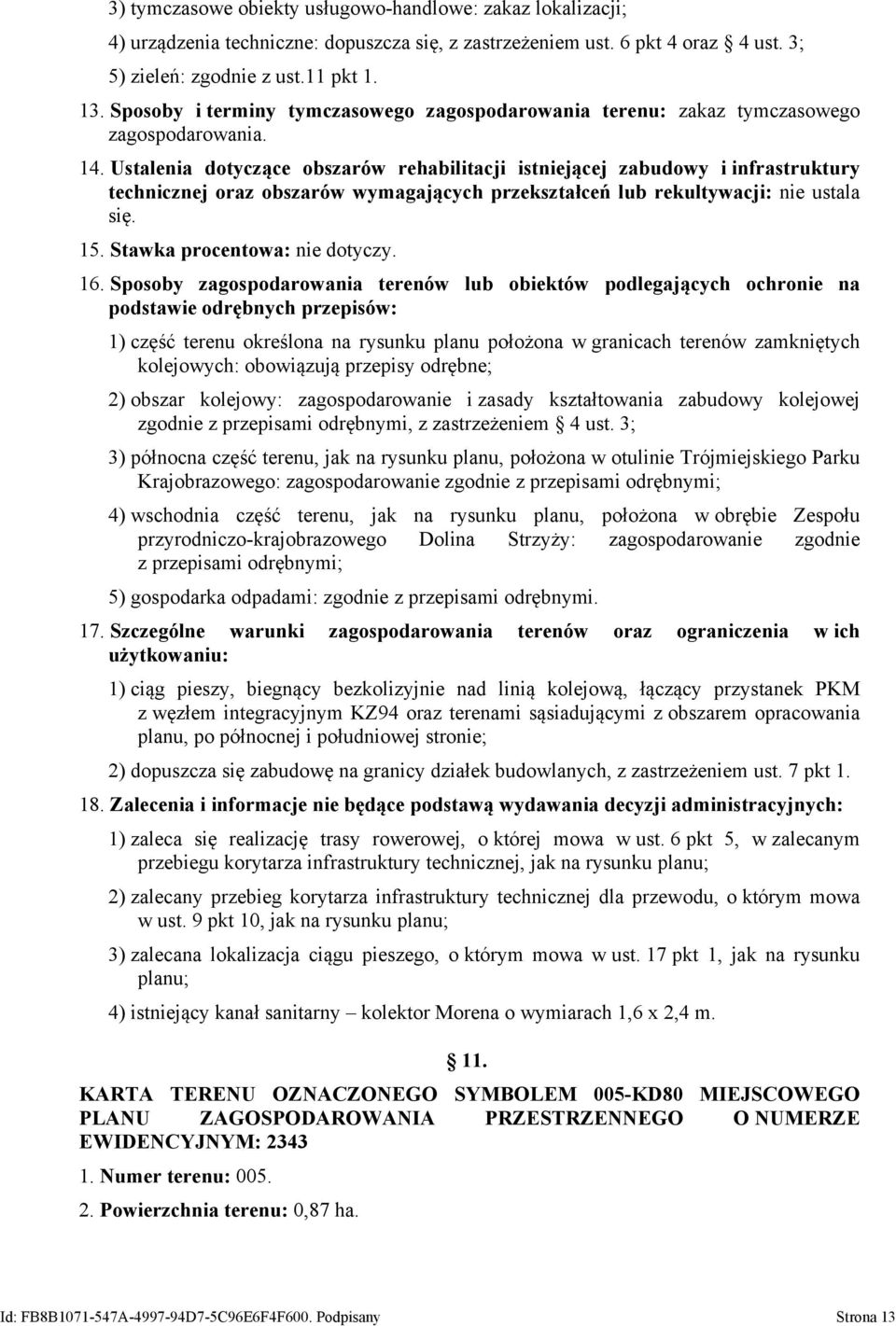 Ustalenia dotyczące obszarów rehabilitacji istniejącej zabudowy i infrastruktury technicznej oraz obszarów wymagających przekształceń lub rekultywacji: nie ustala się. 15.