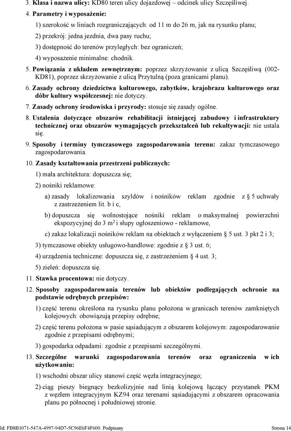 ograniczeń; 4) wyposażenie minimalne: chodnik. 5. Powiązania z układem zewnętrznym: poprzez skrzyżowanie z ulicą Szczęśliwą (002- KD81), poprzez skrzyżowanie z ulicą Przytulną (poza granicami planu).