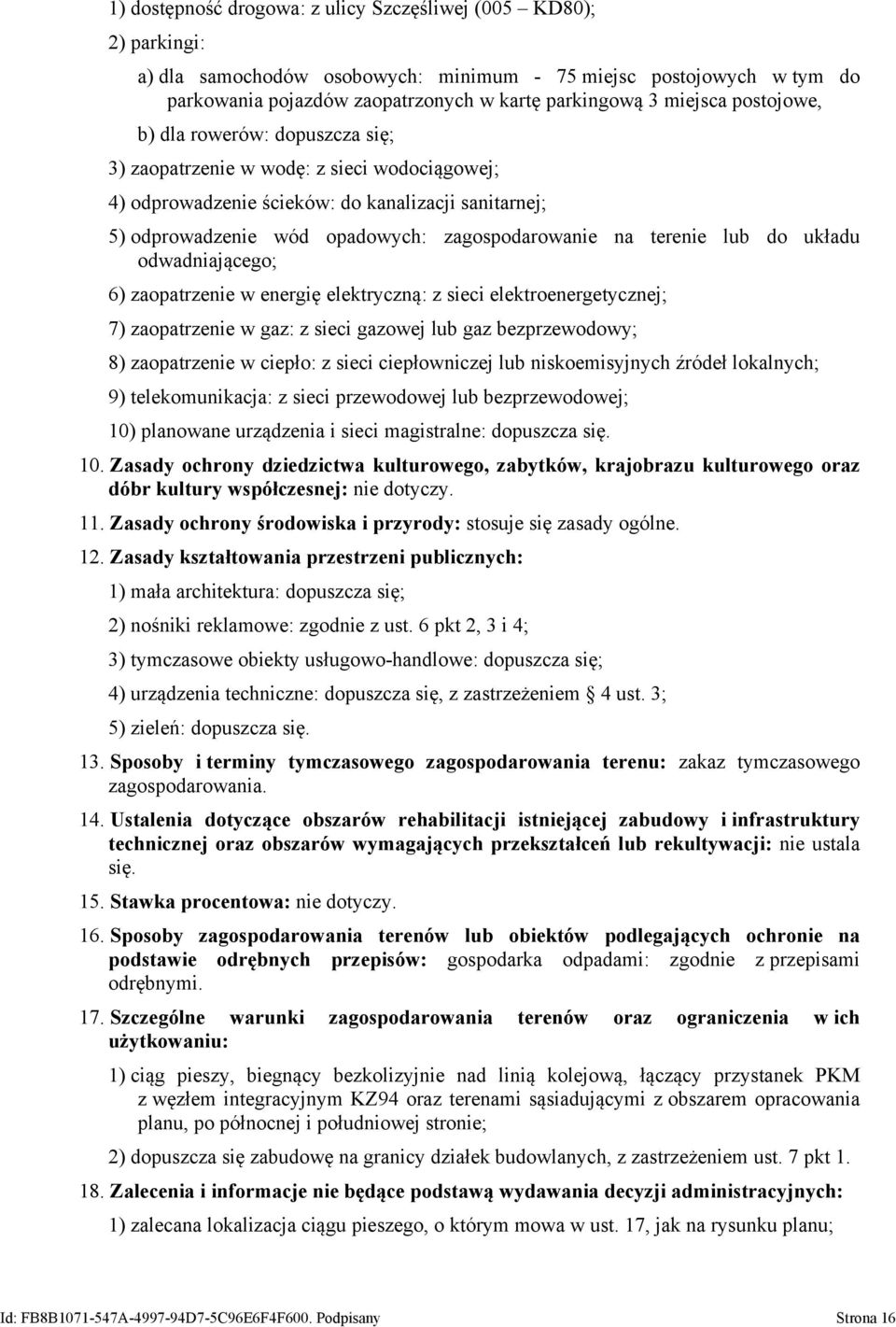 na terenie lub do układu odwadniającego; 6) zaopatrzenie w energię elektryczną: z sieci elektroenergetycznej; 7) zaopatrzenie w gaz: z sieci gazowej lub gaz bezprzewodowy; 8) zaopatrzenie w ciepło: z