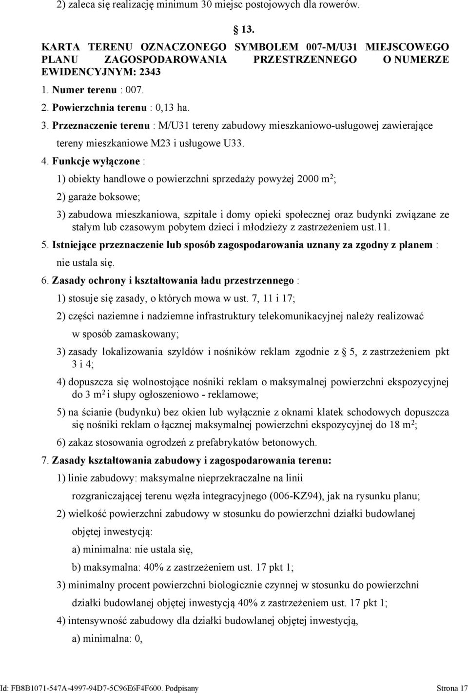 Funkcje wyłączone : 1) obiekty handlowe o powierzchni sprzedaży powyżej 2000 m 2 ; 2) garaże boksowe; 3) zabudowa mieszkaniowa, szpitale i domy opieki społecznej oraz budynki związane ze stałym lub