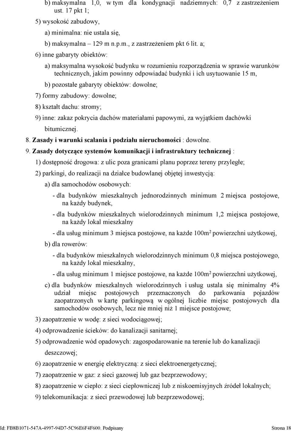 gabaryty obiektów: dowolne; 7) formy zabudowy: dowolne; 8) kształt dachu: stromy; 9) inne: zakaz pokrycia dachów materiałami papowymi, za wyjątkiem dachówki bitumicznej. 8. Zasady i warunki scalania i podziału nieruchomości : dowolne.