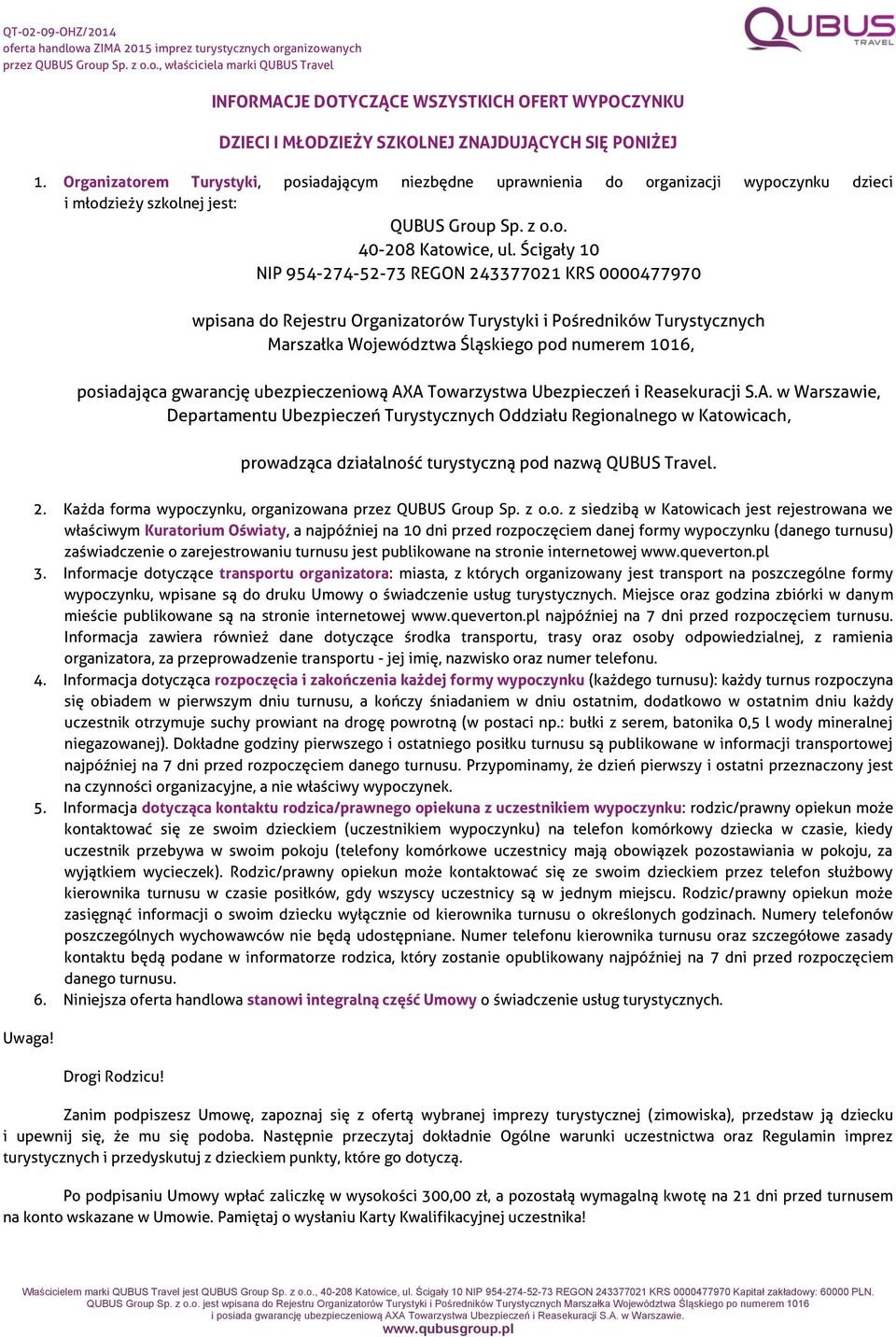 Ścigały 10 NIP 954-274-52-73 REGON 243377021 KRS 0000477970 wpisana do Rejestru Organizatorów Turystyki i Pośredników Turystycznych Marszałka Województwa Śląskiego pod numerem 1016, posiadająca