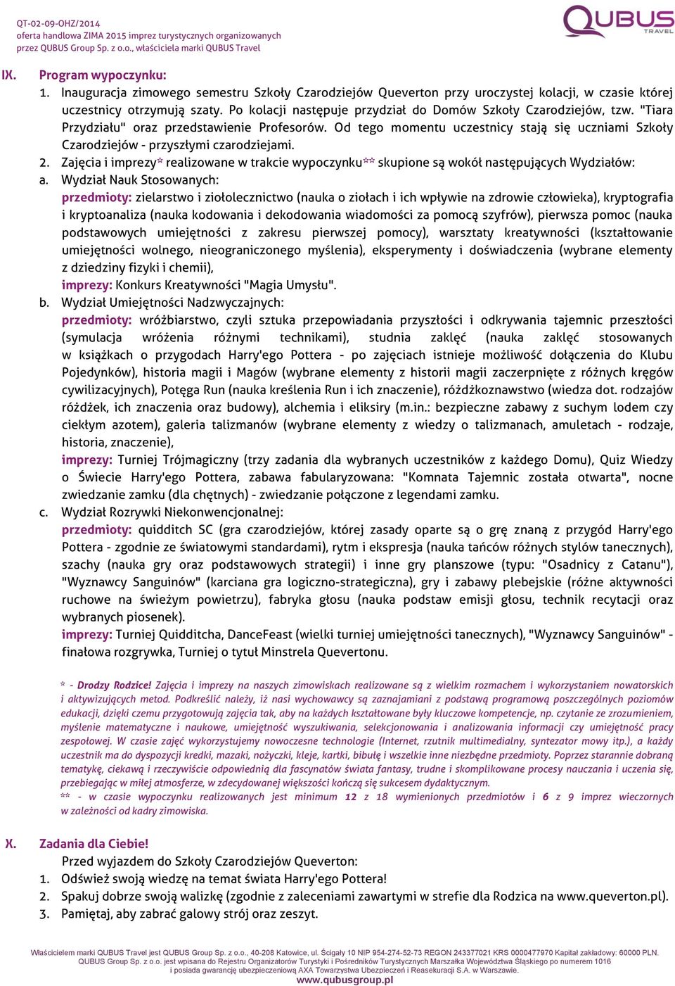 Od tego momentu uczestnicy stają się uczniami Szkoły Czarodziejów - przyszłymi czarodziejami. 2. Zajęcia i imprezy* realizowane w trakcie wypoczynku** skupione są wokół następujących Wydziałów: a.