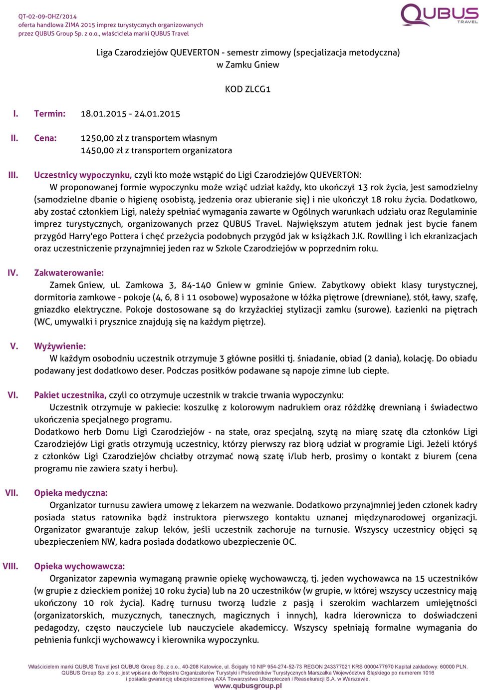 Uczestnicy wypoczynku, czyli kto może wstąpić do Ligi Czarodziejów QUEVERTON: W proponowanej formie wypoczynku może wziąć udział każdy, kto ukończył 13 rok życia, jest samodzielny (samodzielne dbanie