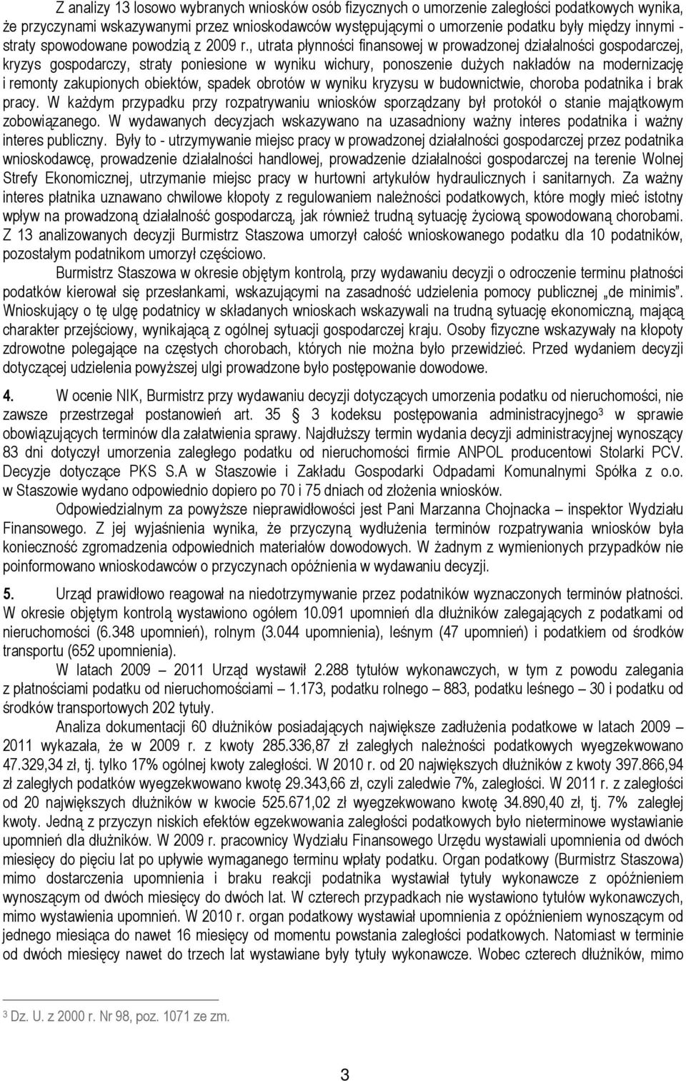 , utrata płynności finansowej w prowadzonej działalności gospodarczej, kryzys gospodarczy, straty poniesione w wyniku wichury, ponoszenie duŝych nakładów na modernizację i remonty zakupionych