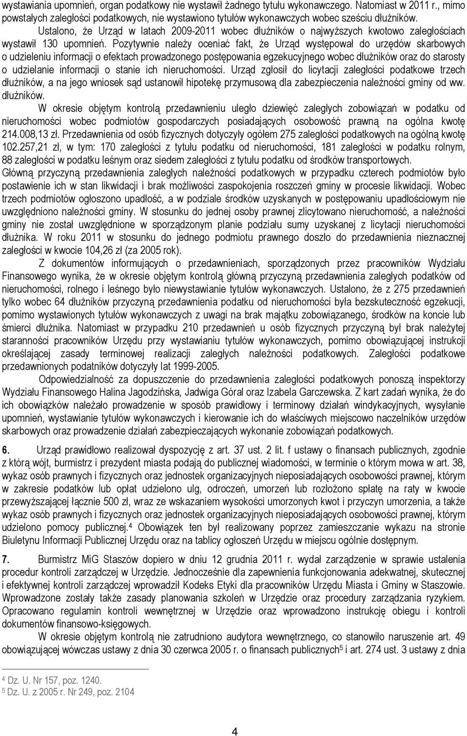 Ustalono, Ŝe Urząd w latach 2009-2011 wobec dłuŝników o najwyŝszych kwotowo zaległościach wystawił 130 upomnień.