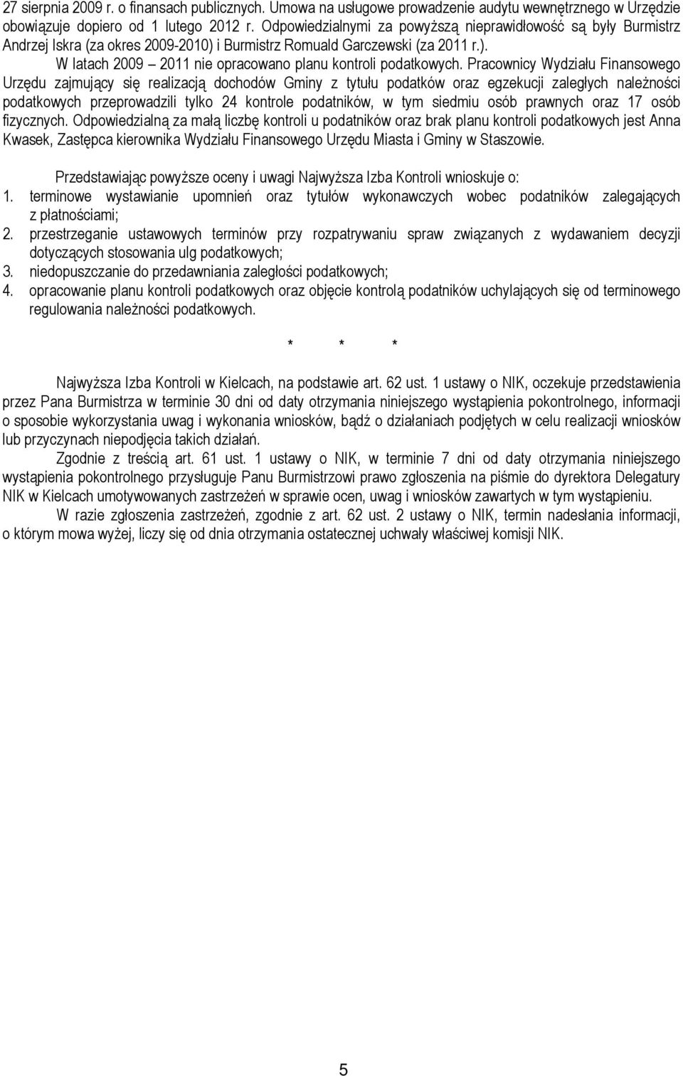 Pracownicy Wydziału Finansowego Urzędu zajmujący się realizacją dochodów Gminy z tytułu podatków oraz egzekucji zaległych naleŝności podatkowych przeprowadzili tylko 24 kontrole podatników, w tym