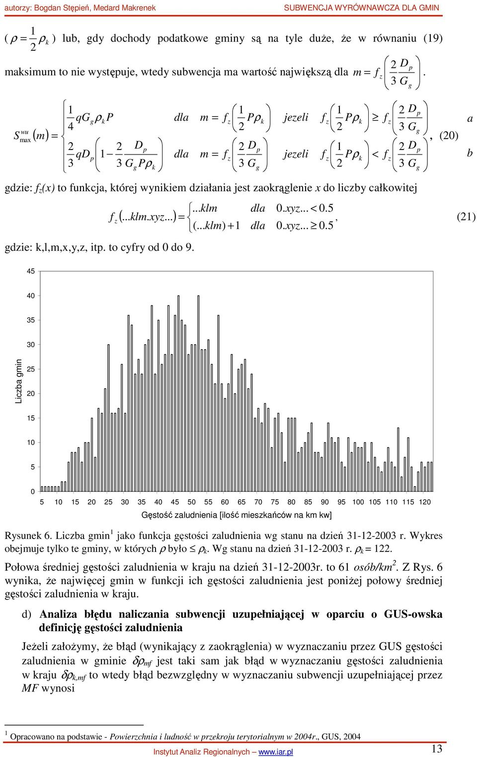 k,l,,x,y,, it. to cyfry od 0 do 9., (0)... kl dla 0. xy... < 0.5 f (... kl. xy... ) =, () (... kl) + dla 0. xy... 0.5 a b 45 40 35 30 Licba i 5 0 5 0 5 0 5 0 5 0 5 30 35 40 45 50 55 60 65 70 75 80 85 90 95 00 05 0 5 0 Gęstość aludieia [ilość ieskańców a k kw] Rysuek 6.