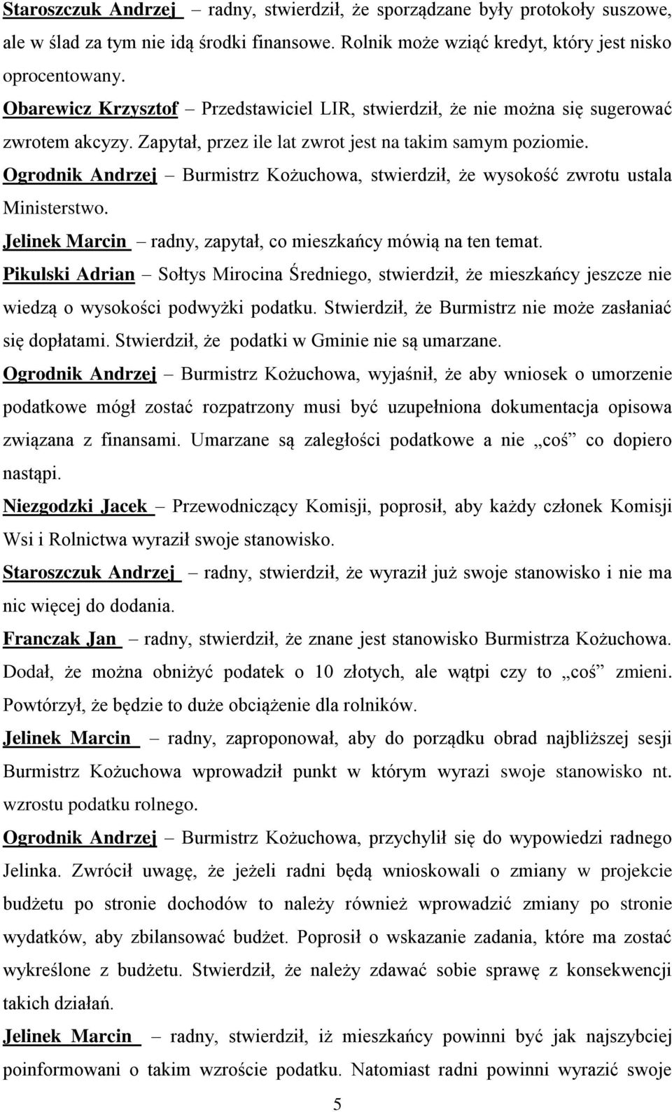 Ogrodnik Andrzej Burmistrz Kożuchowa, stwierdził, że wysokość zwrotu ustala Ministerstwo. Jelinek Marcin radny, zapytał, co mieszkańcy mówią na ten temat.