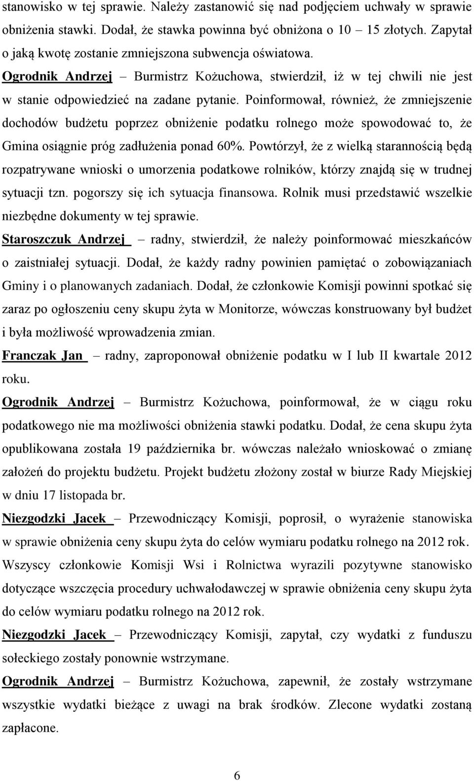 Poinformował, również, że zmniejszenie dochodów budżetu poprzez obniżenie podatku rolnego może spowodować to, że Gmina osiągnie próg zadłużenia ponad 60%.