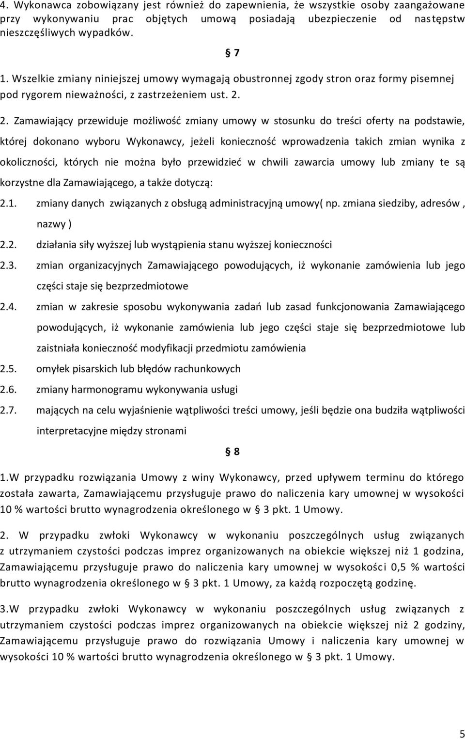 2. Zamawiający przewiduje możliwość zmiany umowy w stosunku do treści oferty na podstawie, której dokonano wyboru Wykonawcy, jeżeli konieczność wprowadzenia takich zmian wynika z okoliczności,