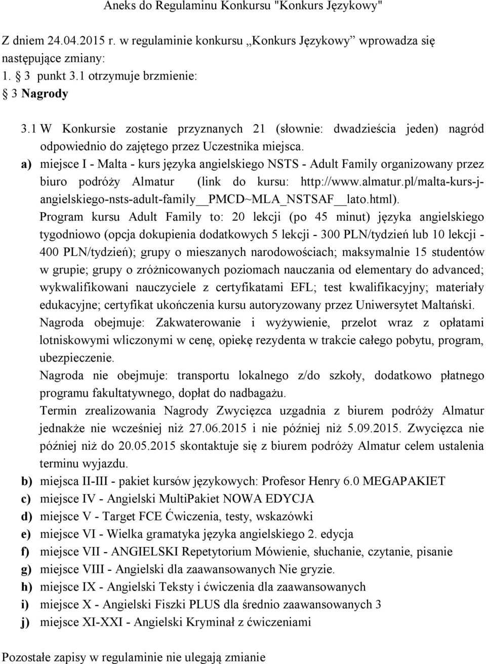 a) miejsce I - Malta - kurs języka angielskiego NSTS - Adult Family organizowany przez biuro podróży Almatur (link do kursu: http://www.almatur.