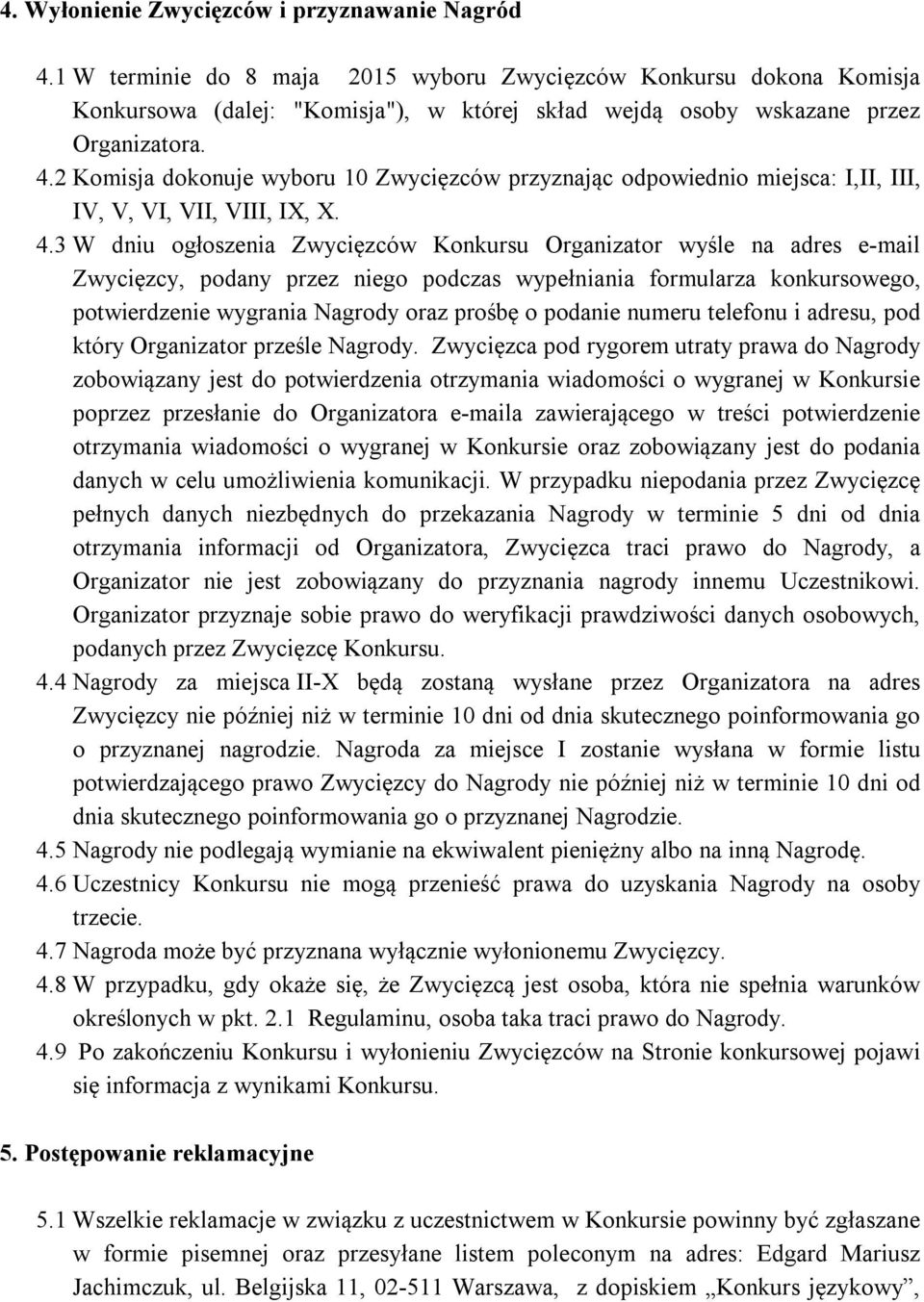 2 Komisja dokonuje wyboru 10 Zwycięzców przyznając odpowiednio miejsca: I,II, III, IV, V, VI, VII, VIII, IX, X. 4.