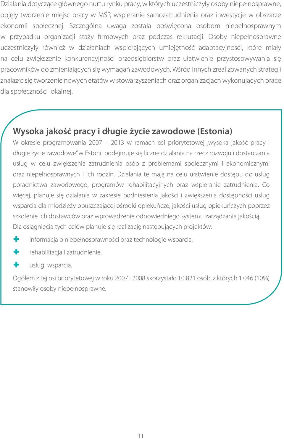 Osoby niepełnosprawne uczestniczyły również w działaniach wspierających umiejętność adaptacyjności, które miały na celu zwiększenie konkurencyjności przedsiębiorstw oraz ułatwienie przystosowywania