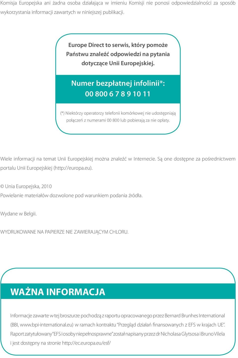 Numer bezpłatnej infolinii*: 00 800 6 7 8 9 10 11 (*) Niektórzy operatorzy telefonii komórkowej nie udostępniają połączeń z numerami 00 800 lub pobierają za nie opłaty.