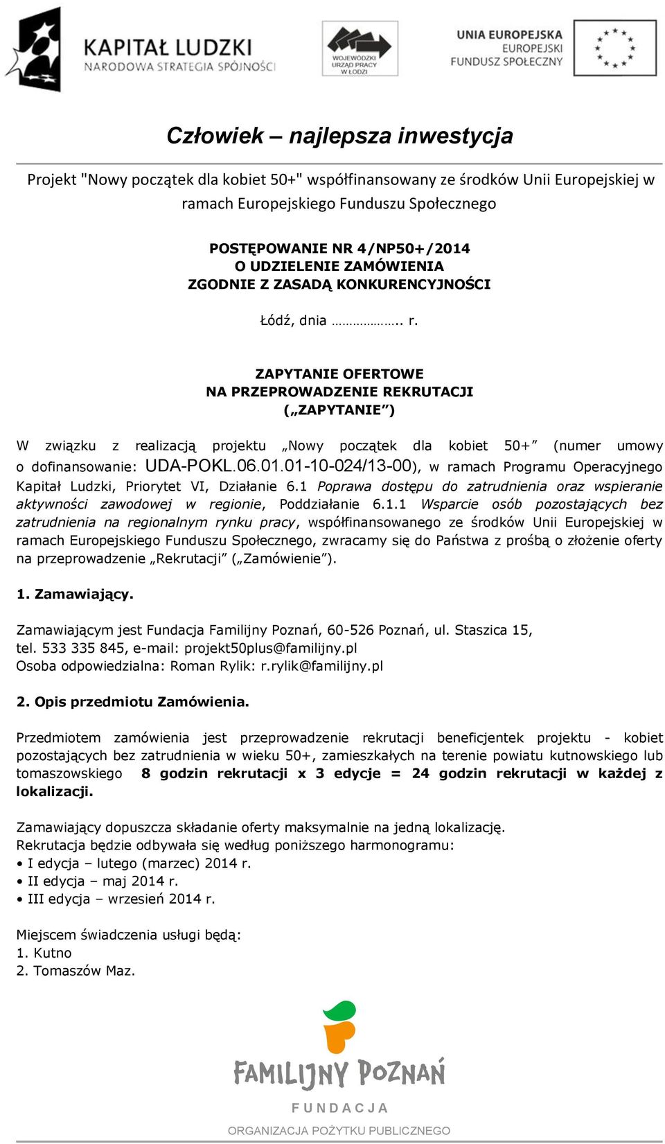 01-10-024/13-00), w ramach Programu Operacyjnego Kapitał Ludzki, Priorytet VI, Działanie 6.1 Poprawa dostępu do zatrudnienia oraz wspieranie aktywności zawodowej w regionie, Poddziałanie 6.1.1