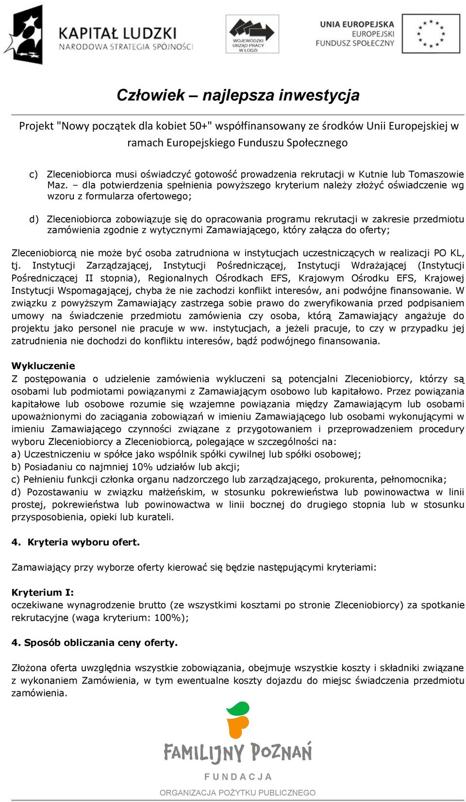 przedmiotu zamówienia zgodnie z wytycznymi Zamawiającego, który załącza do oferty; Zleceniobiorcą nie może być osoba zatrudniona w instytucjach uczestniczących w realizacji PO KL, tj.