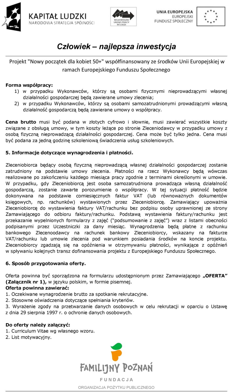 Cena brutto musi być podana w złotych cyfrowo i słownie, musi zawierać wszystkie koszty związane z obsługą umowy, w tym koszty leżące po stronie Zleceniodawcy w przypadku umowy z osobą fizyczną