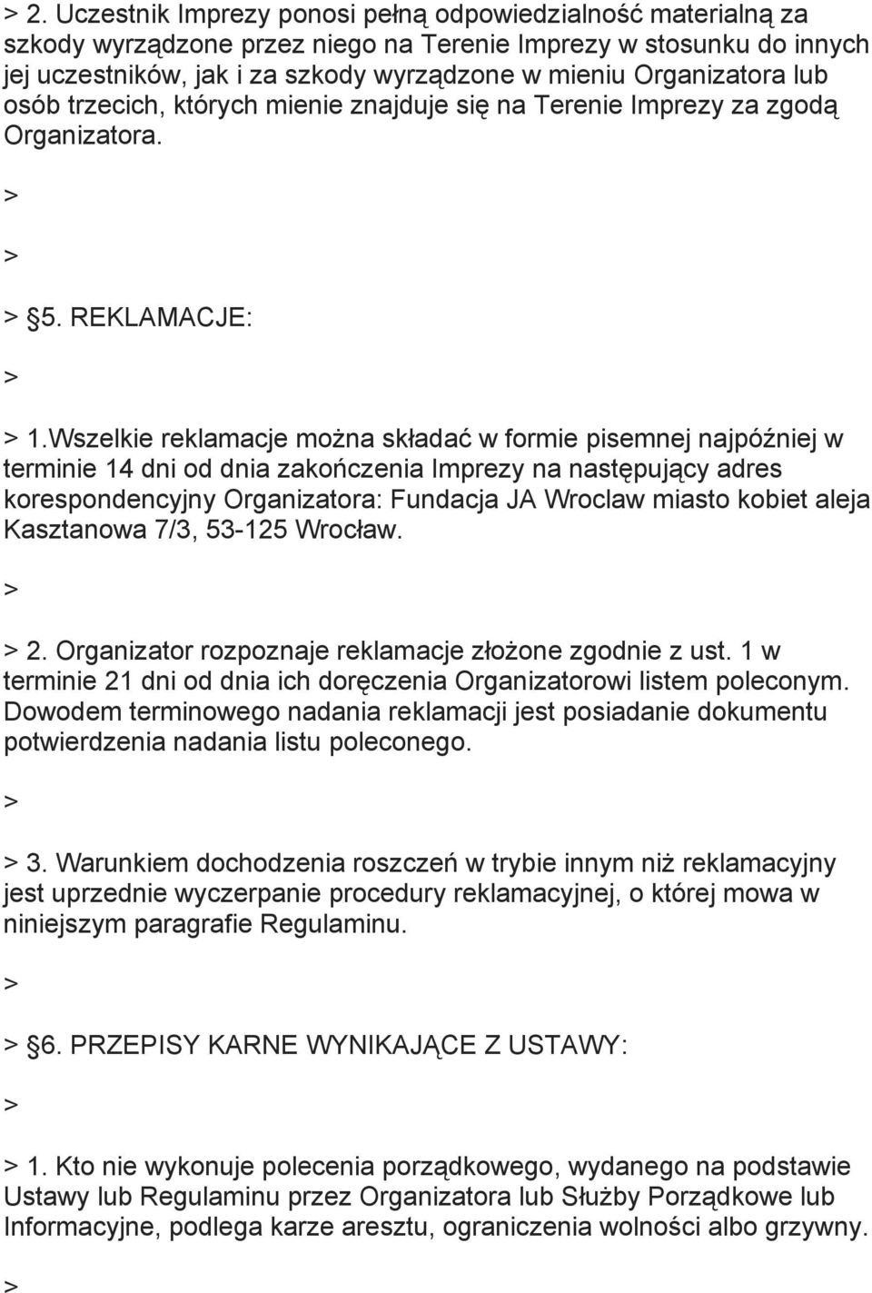 Wszelkie reklamacje można składać w formie pisemnej najpóźniej w terminie 14 dni od dnia zakończenia Imprezy na następujący adres korespondencyjny Organizatora: Fundacja JA Wroclaw miasto kobiet