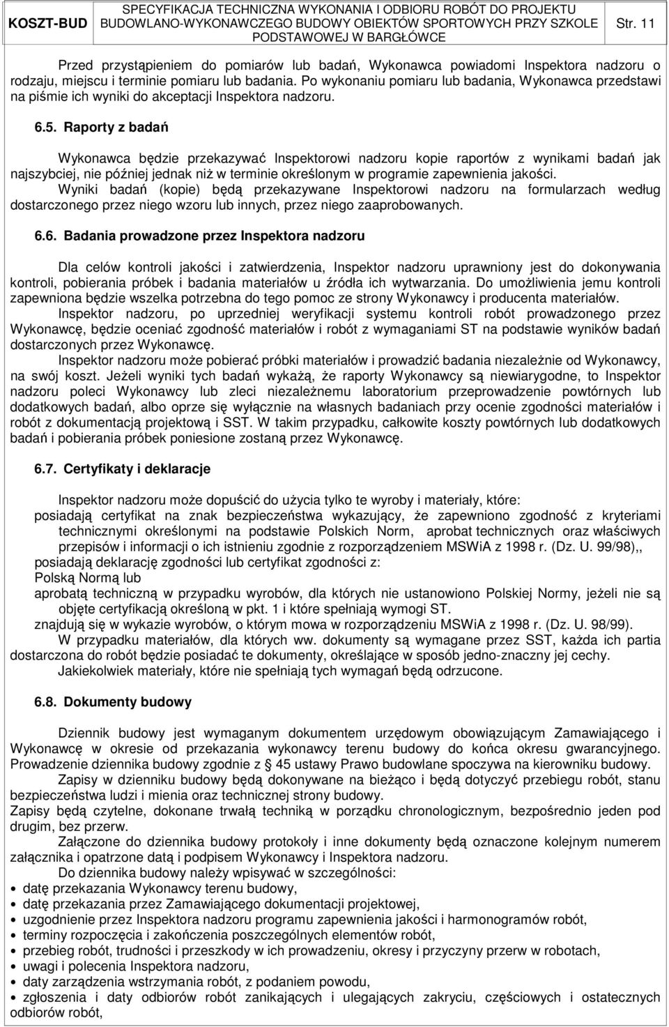 Raporty z badań Wykonawca będzie przekazywać Inspektorowi nadzoru kopie raportów z wynikami badań jak najszybciej, nie później jednak niŝ w terminie określonym w programie zapewnienia jakości.