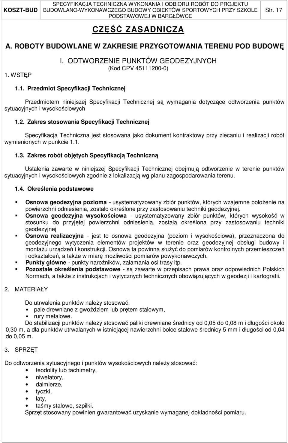 Zakres robót objętych Specyfikacją Techniczną Ustalenia zawarte w niniejszej Specyfikacji Technicznej obejmują odtworzenie w terenie punktów sytuacyjnych i wysokościowych zgodnie z lokalizacją wg