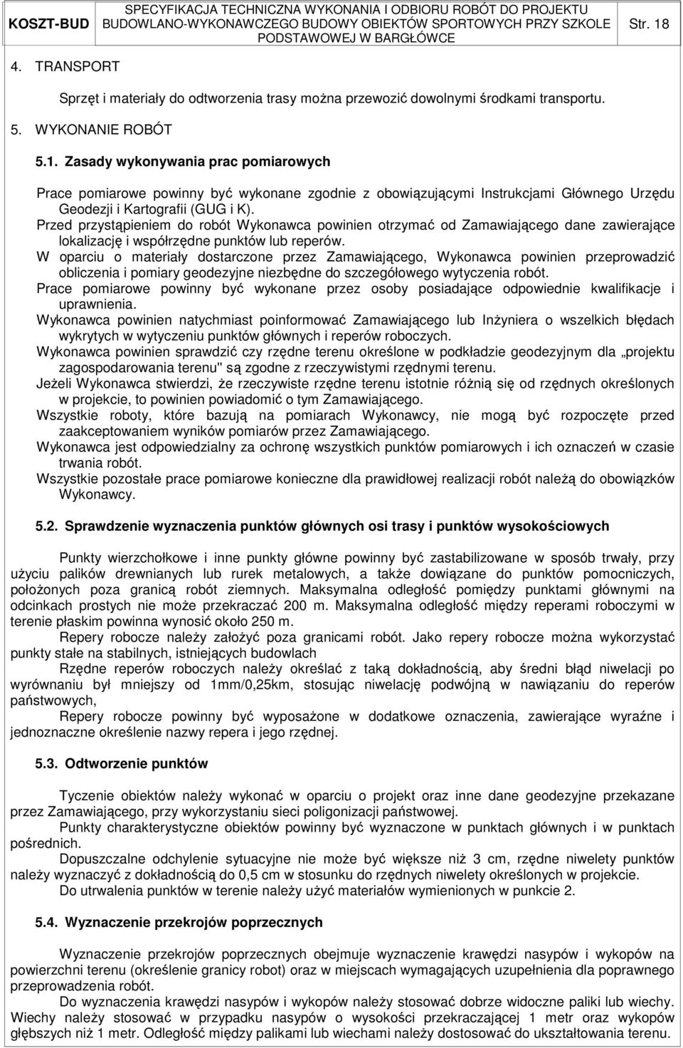 W oparciu o materiały dostarczone przez Zamawiającego, Wykonawca powinien przeprowadzić obliczenia i pomiary geodezyjne niezbędne do szczegółowego wytyczenia robót.