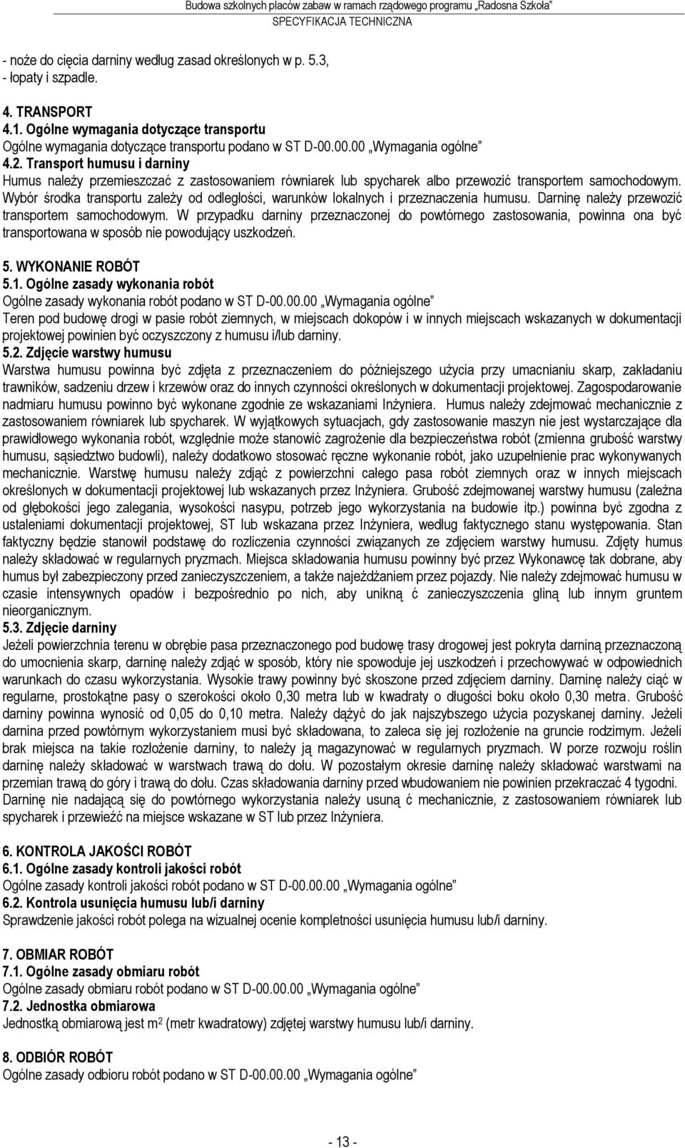 Wybór środka transportu zależy od odległości, warunków lokalnych i przeznaczenia humusu. Darninę należy przewozić transportem samochodowym.