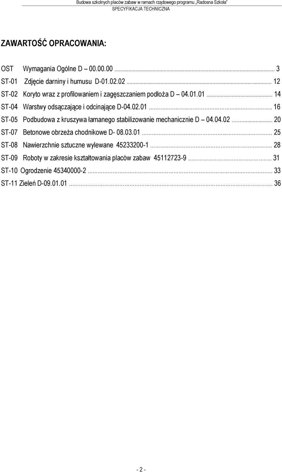 01... 14 ST-04 Warstwy odsączające i odcinające D-04.02.01..... 16 ST-05 Podbudowa z kruszywa łamanego stabilizowanie mechanicznie D 04.04.02... 20 ST-07 Betonowe obrzeża chodnikowe D- 08.