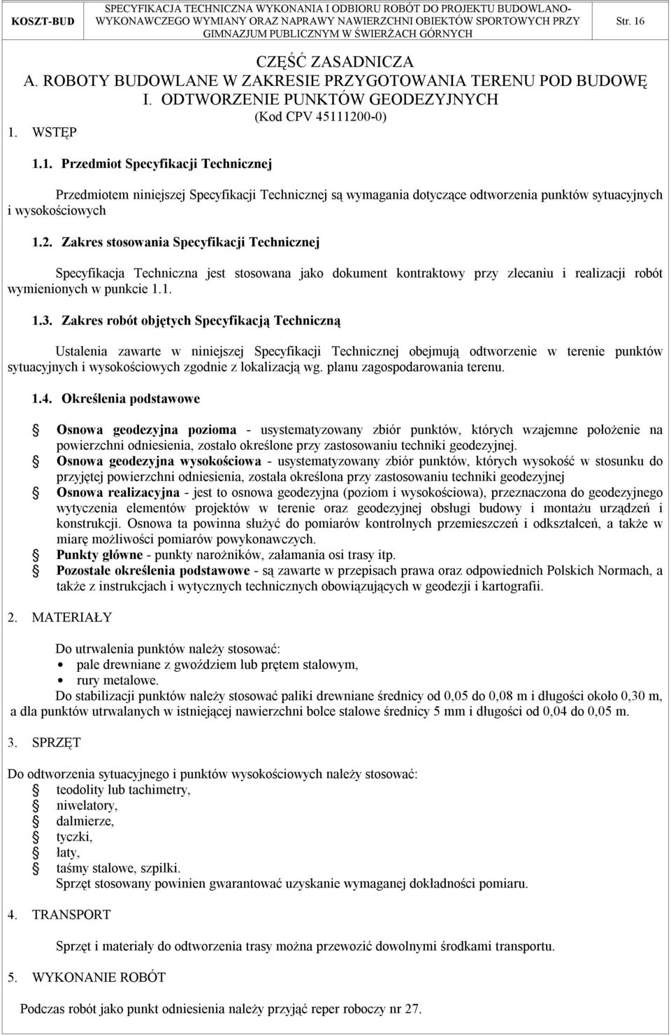 Zakres robót objętych Specyfikacją Techniczną Ustalenia zawarte w niniejszej Specyfikacji Technicznej obejmują odtworzenie w terenie punktów sytuacyjnych i wysokościowych zgodnie z lokalizacją wg.