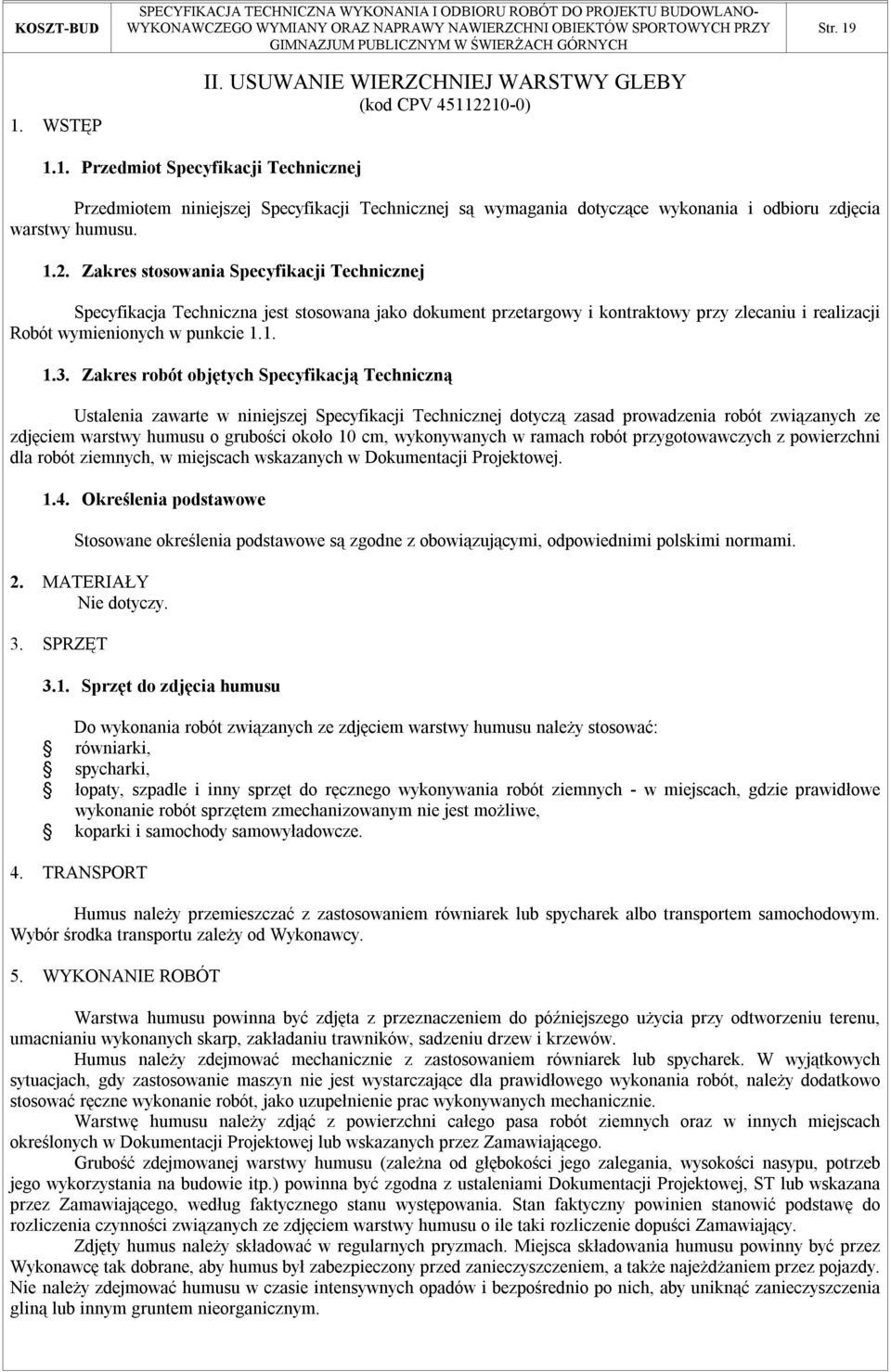 Zakres robót objętych Specyfikacją Techniczną Ustalenia zawarte w niniejszej Specyfikacji Technicznej dotyczą zasad prowadzenia robót związanych ze zdjęciem warstwy humusu o grubości około 10 cm,