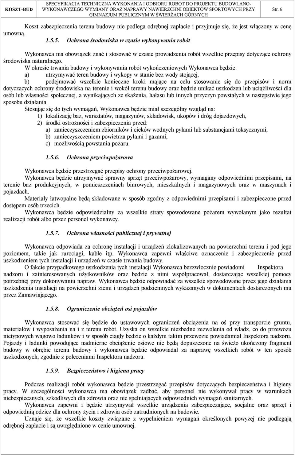 W okresie trwania budowy i wykonywania robót wykończeniowych Wykonawca będzie: a) utrzymywać teren budowy i wykopy w stanie bez wody stojącej, b) podejmować wszelkie konieczne kroki mające na celu