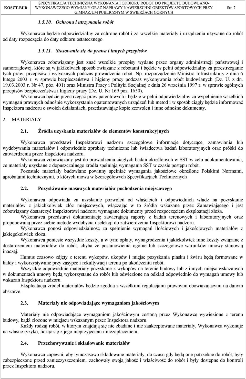 robotami i będzie w pełni odpowiedzialny za przestrzeganie tych praw, przepisów i wytycznych podczas prowadzenia robót. Np. rozporządzenie Ministra Infrastruktury z dnia 6 lutego 2003 r.