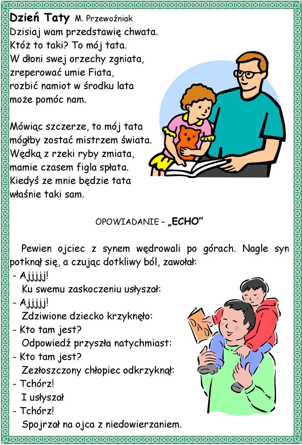 Wędką z rzeki ryby zmiata, mamie czasem figla spłata. Kiedyś ze mnie będzie tata właśnie taki sam. OPOWIADANIE ECHO Pewien ojciec z synem wędrowali po górach.