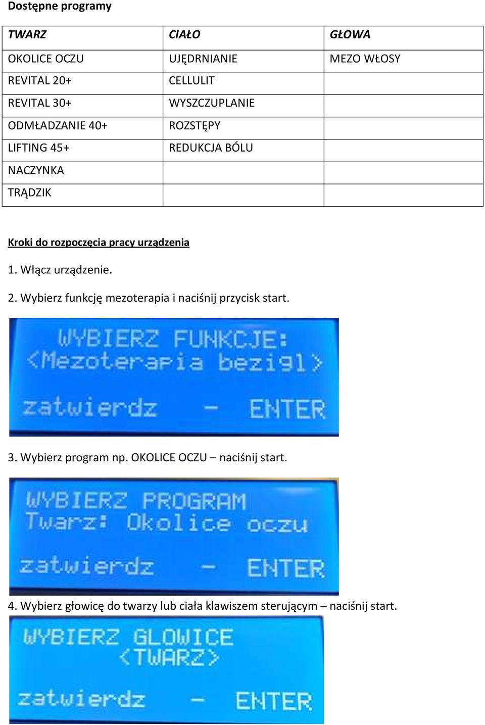 pracy urządzenia 1. Włącz urządzenie. 2. Wybierz funkcję mezoterapia i naciśnij przycisk start. 3.