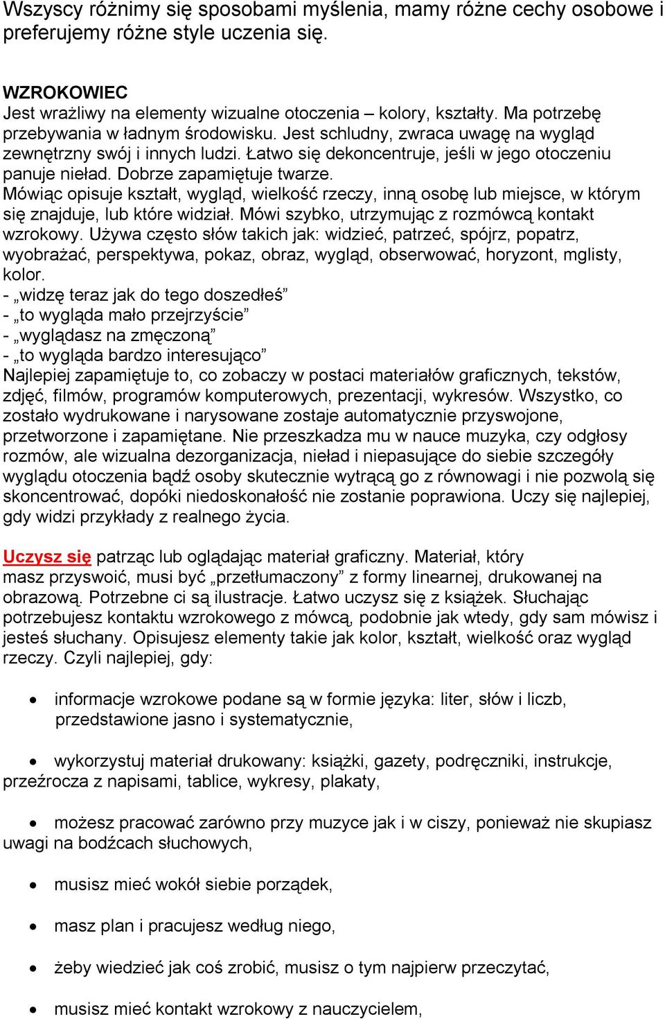 Dobrze zapamiętuje twarze. Mówiąc opisuje kształt, wygląd, wielkość rzeczy, inną osobę lub miejsce, w którym się znajduje, lub które widział. Mówi szybko, utrzymując z rozmówcą kontakt wzrokowy.