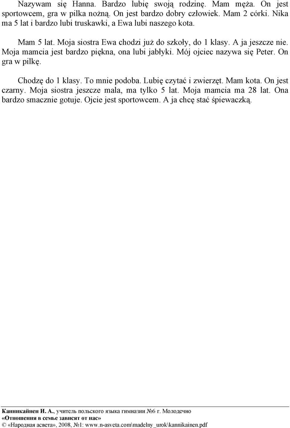 Moja mamcia jest bardzo piękna, ona lubi jabłyki. Mój ojciec nazywa się Peter. On gra w pilkę. Chodzę do 1 klasy. To mnie podoba.