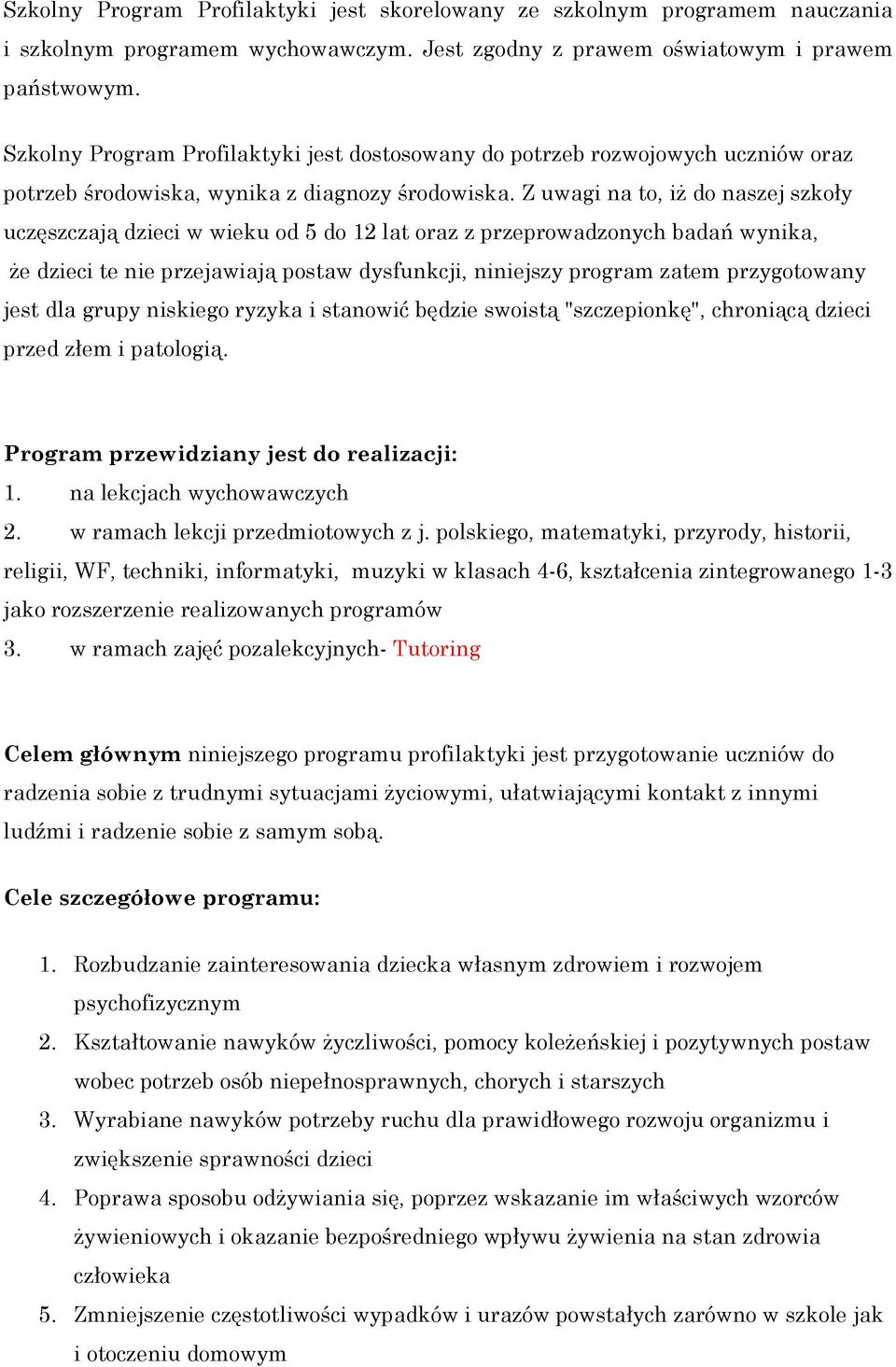 Z uwagi na to, iż do naszej szkoły uczęszczają dzieci w wieku od 5 do 12 lat oraz z przeprowadzonych badań wynika, że dzieci te nie przejawiają postaw dysfunkcji, niniejszy program zatem przygotowany