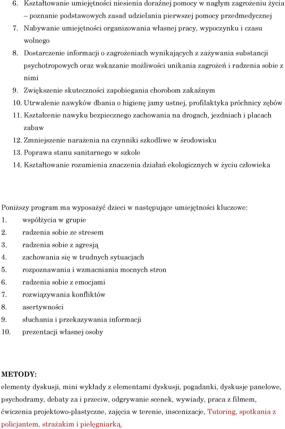 Dostarczenie informacji o zagrożeniach wynikających z zażywania substancji psychotropowych oraz wskazanie możliwości unikania zagrożeń i radzenia sobie z nimi 9.