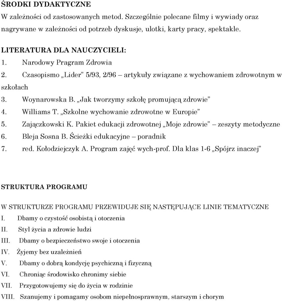 Williams T. Szkolne wychowanie zdrowotne w Europie 5. Zajączkowski K. Pakiet edukacji zdrowotnej Moje zdrowie zeszyty metodyczne 6. Bleja Sosna B. Ścieżki edukacyjne poradnik 7. red. Kołodziejczyk A.