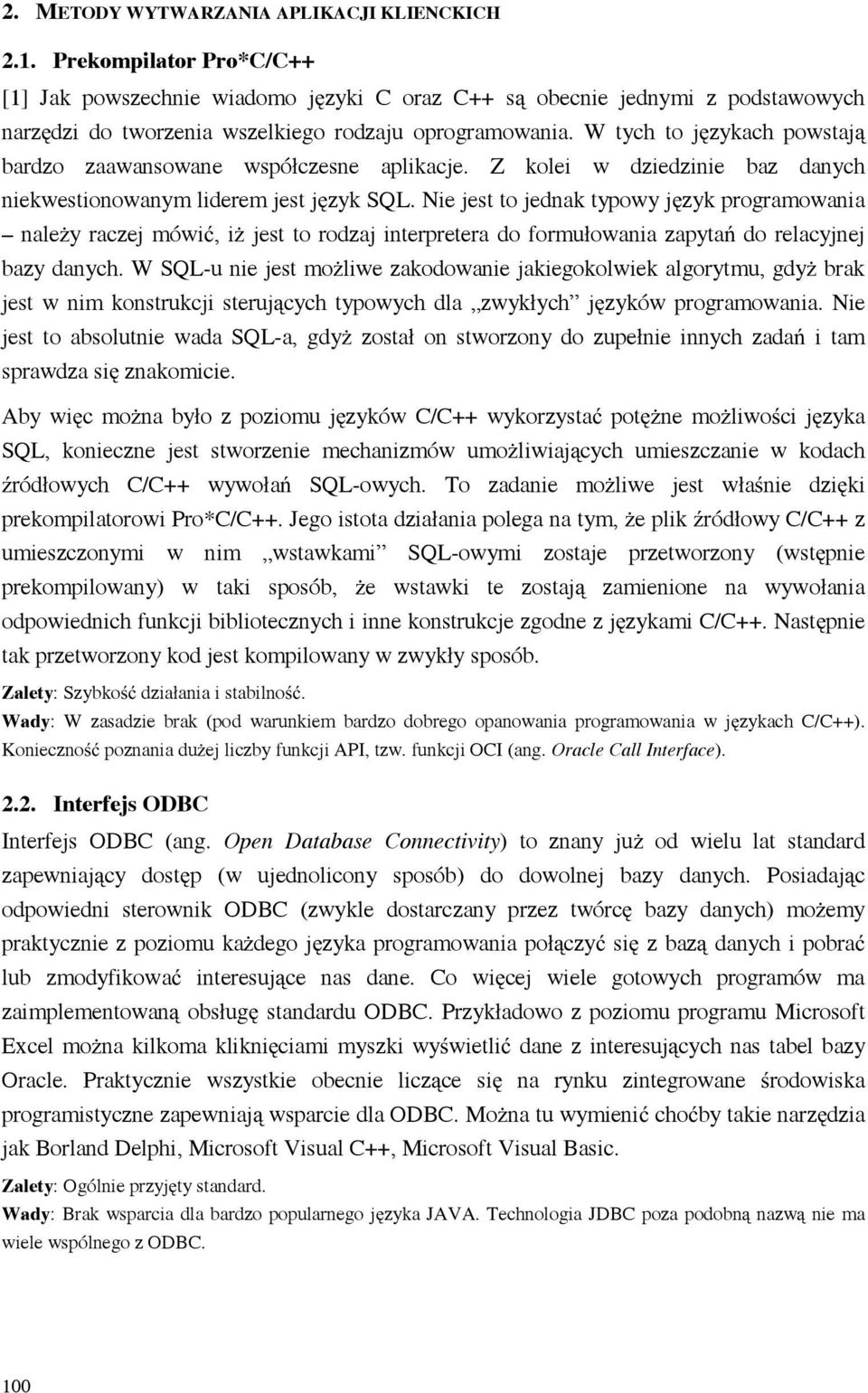 W tych to j zykach powstaj bardzo zaawansowane współczesne aplikacje. Z kolei w dziedzinie baz danych niekwestionowanym liderem jest j zyk SQL.