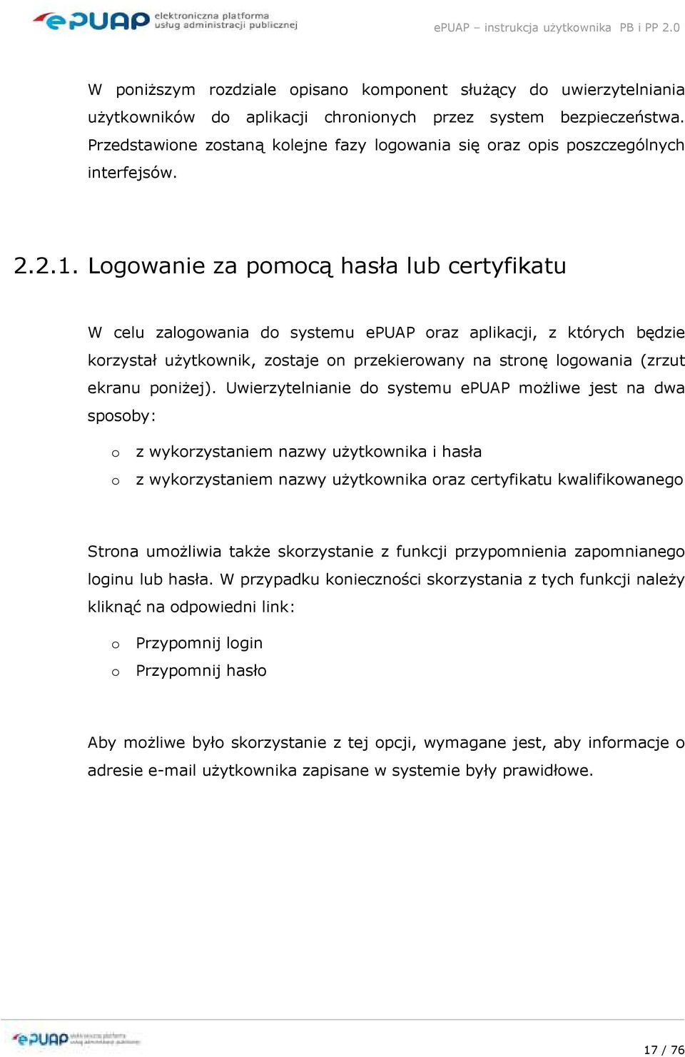 Logowanie za pomocą hasła lub certyfikatu W celu zalogowania do systemu epuap oraz aplikacji, z których będzie korzystał uŝytkownik, zostaje on przekierowany na stronę logowania (zrzut ekranu