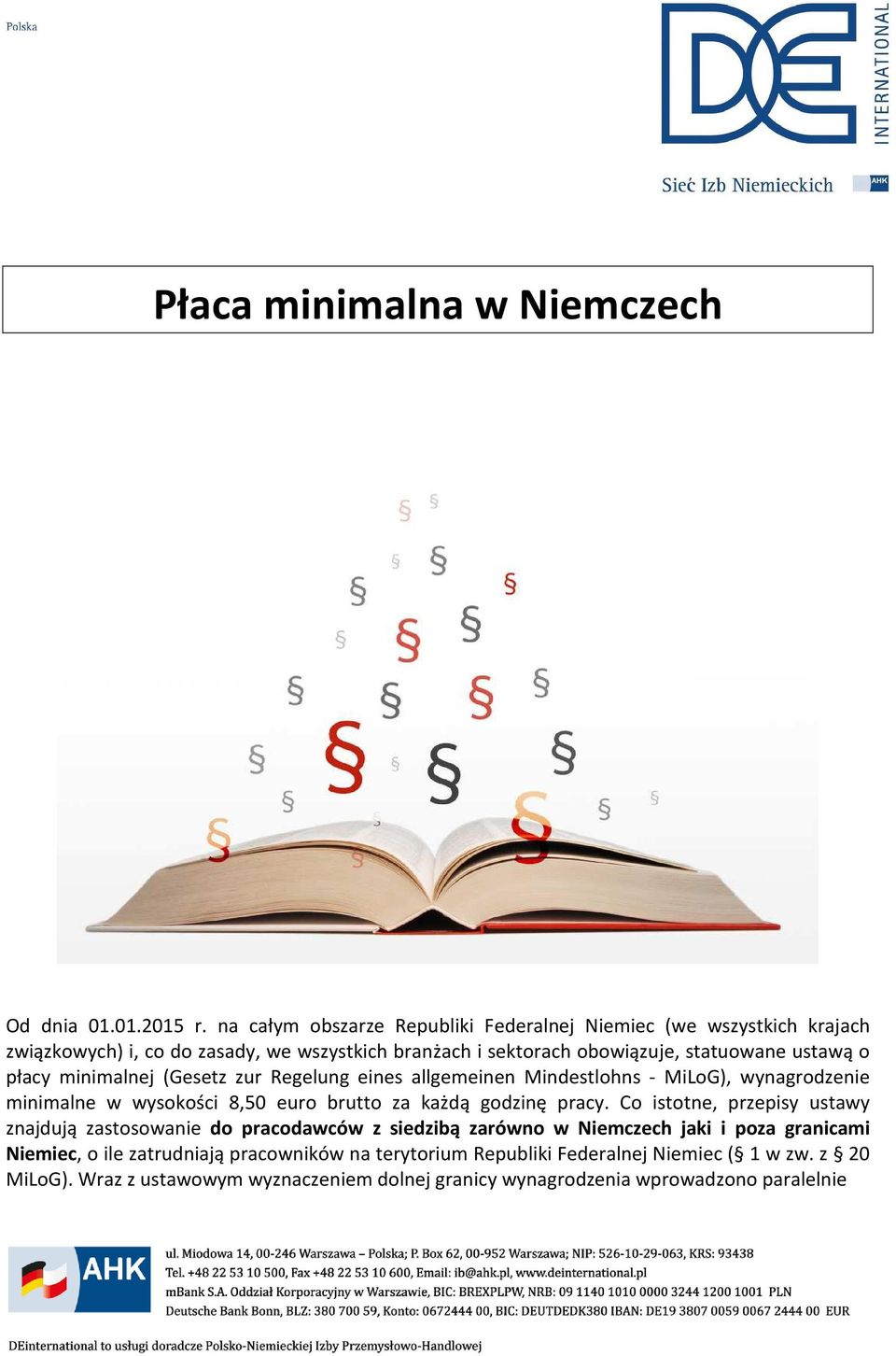 płacy minimalnej (Gesetz zur Regelung eines allgemeinen Mindestlohns - MiLoG), wynagrodzenie minimalne w wysokości 8,50 euro brutto za każdą godzinę pracy.