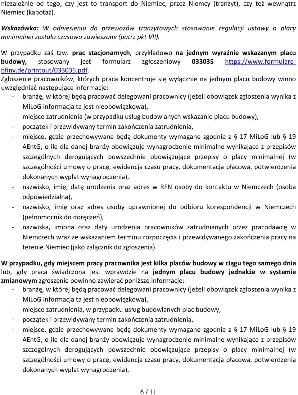 prac stacjonarnych, przykładowo na jednym wyraźnie wskazanym placu budowy, stosowany jest formularz zgłoszeniowy 033035 https://www.formularebfinv.de/printout/033035.pdf.